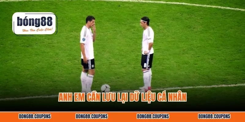 Anh em cần lưu lại dữ liệu cá nhân