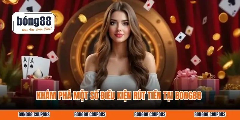 Khám phá một số điều kiện rút tiền tại BONG88