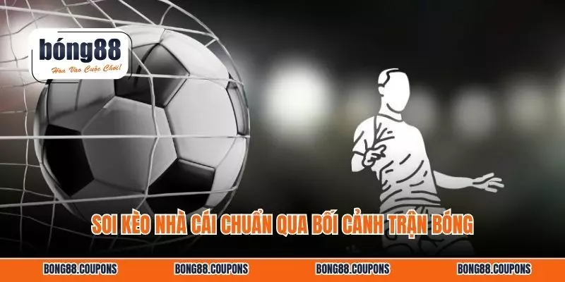 Soi kèo nhà cái chuẩn qua bối cảnh trận bóng