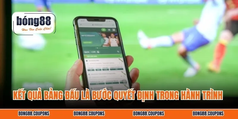 Kết quả bảng đấu là bước quyết định trong hành trình 