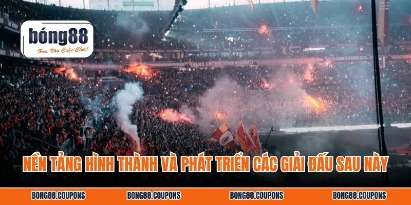 Nền tảng hình thành và phát triển các giải đấu sau này