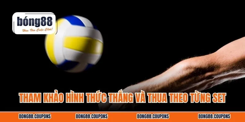 Tham khảo hình thức thắng và thua theo từng set
