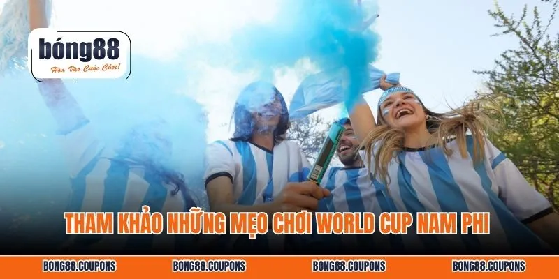 Tham khảo những mẹo chơi World Cup Nam Phi