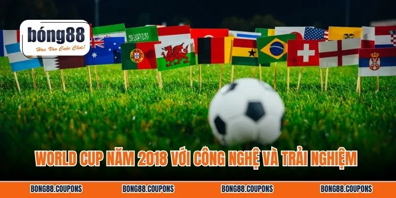 World Cup năm 2018 với công nghệ và trải nghiệm